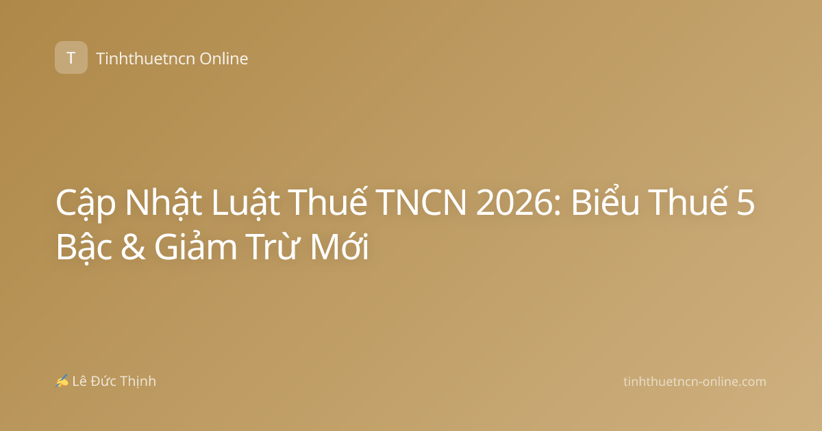 Cập Nhật Luật Thuế TNCN 2026: Biểu Thuế 5 Bậc & Giảm Trừ Mới