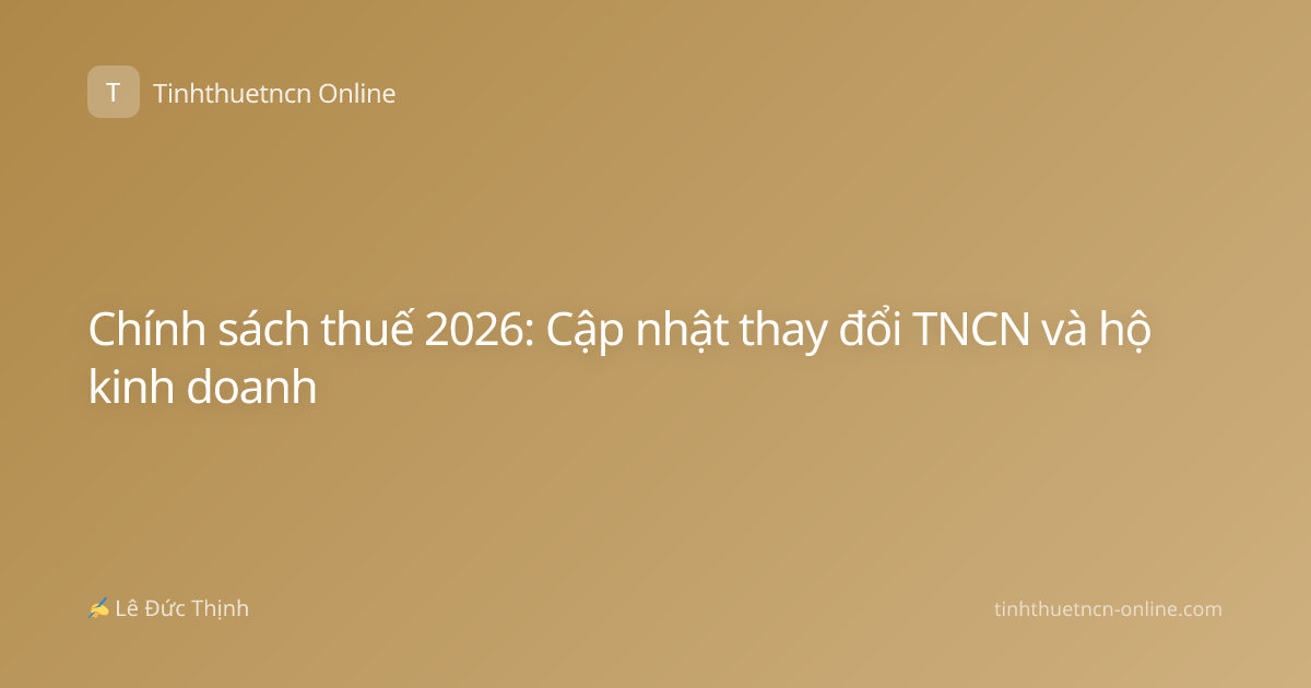 Chính sách thuế 2026: Cập nhật thay đổi TNCN và hộ kinh doanh