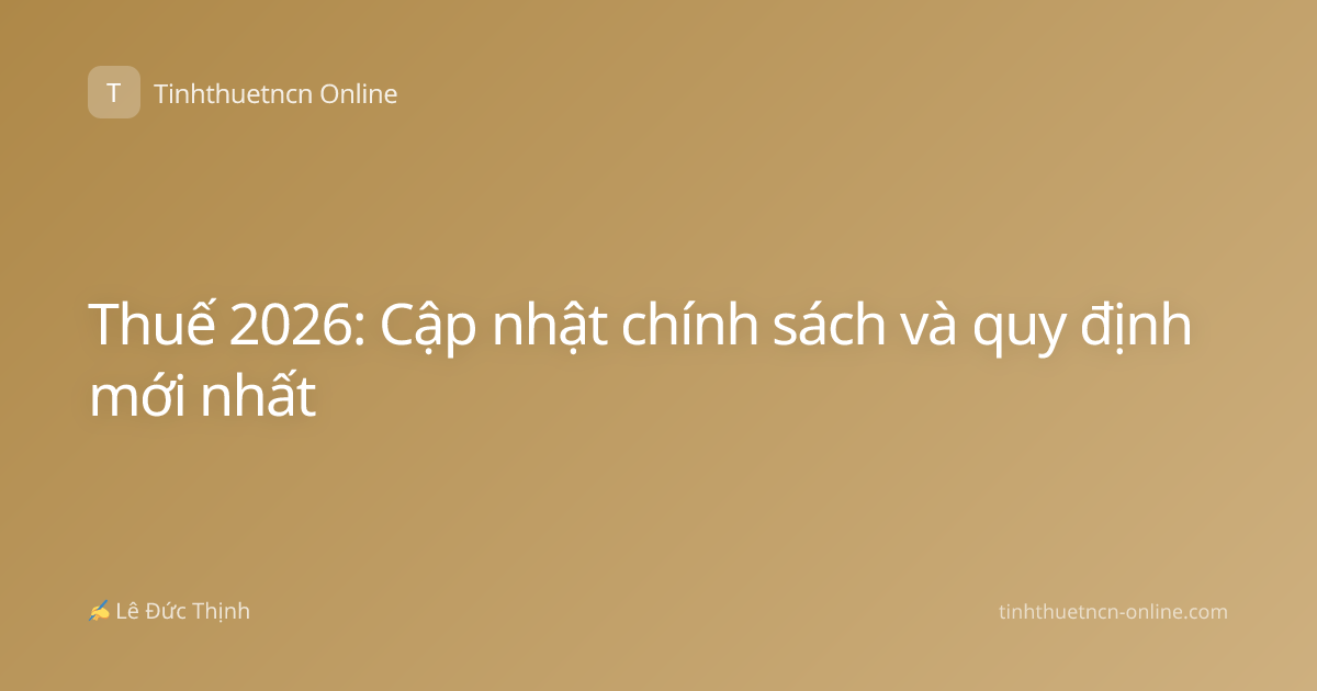 Thuế 2026: Cập nhật chính sách và quy định mới nhất