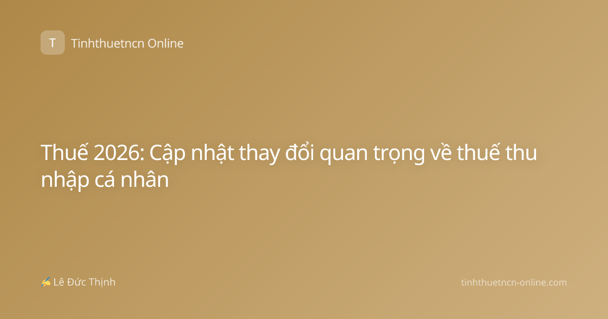 Thuế 2026: Cập nhật thay đổi quan trọng về thuế thu nhập cá nhân