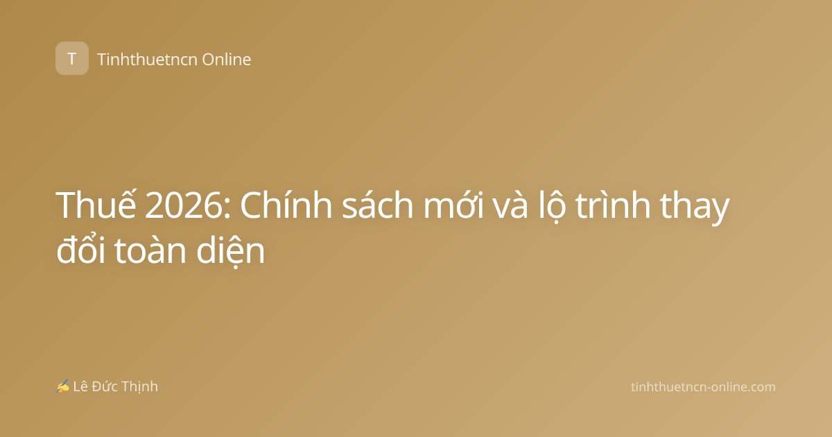 Thuế 2026: Chính sách mới và lộ trình thay đổi toàn diện