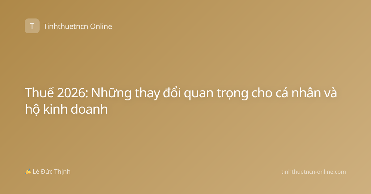 Thuế 2026: Những thay đổi quan trọng cho cá nhân và hộ kinh doanh