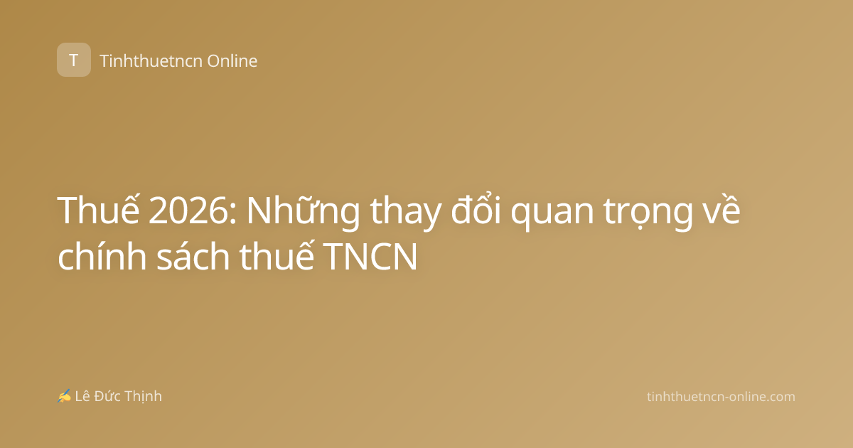 Thuế 2026: Những thay đổi quan trọng về chính sách thuế TNCN