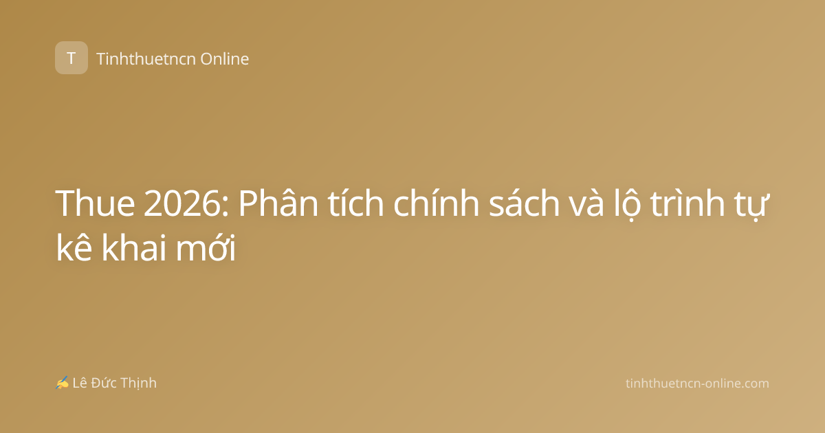 Thue 2026: Phân tích chính sách và lộ trình tự kê khai mới