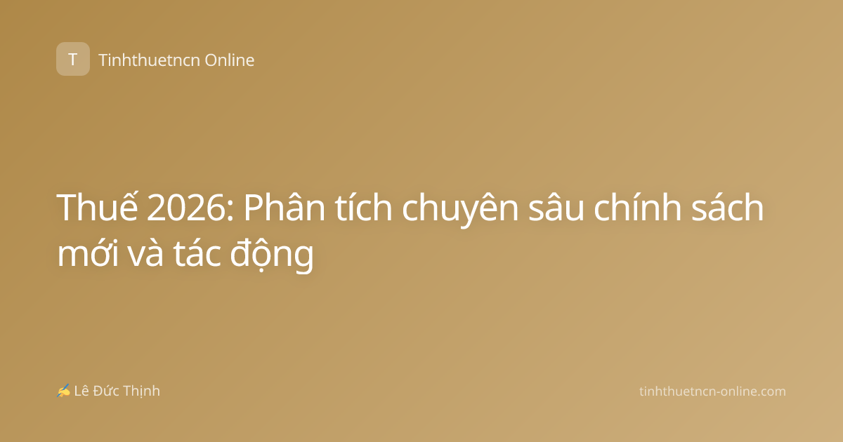 Thuế 2026: Phân tích chuyên sâu chính sách mới và tác động