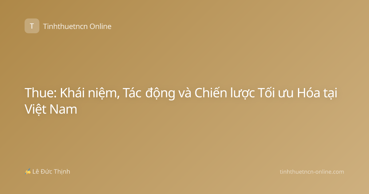 Thue: Khái niệm, Tác động và Chiến lược Tối ưu Hóa tại Việt Nam