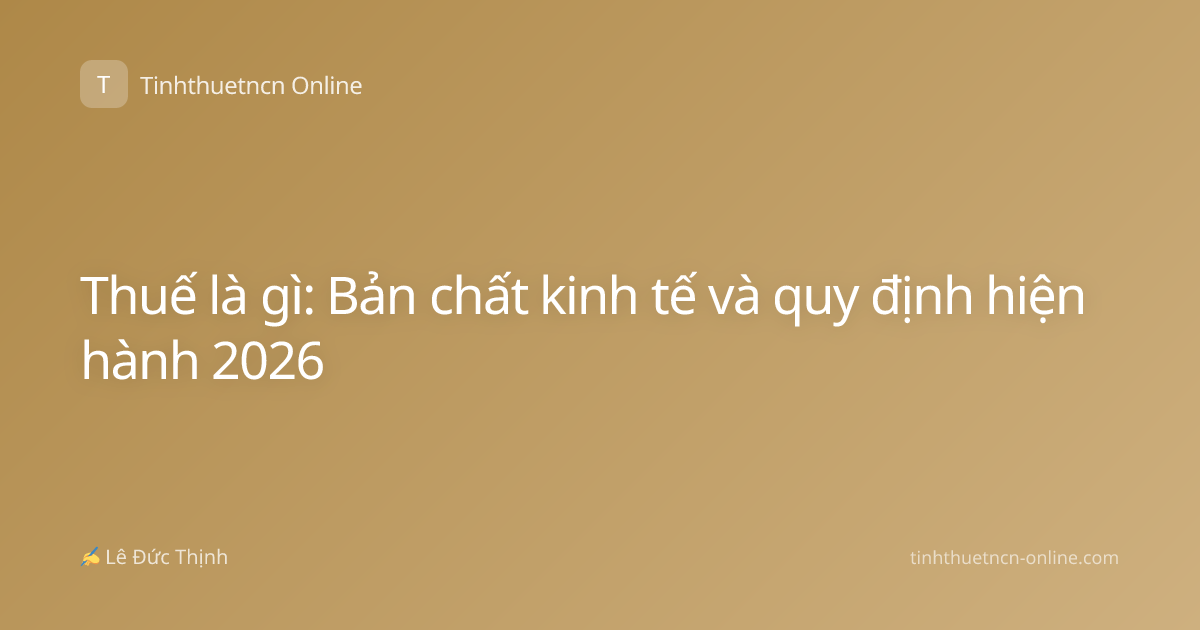 Thuế là gì: Bản chất kinh tế và quy định hiện hành 2026