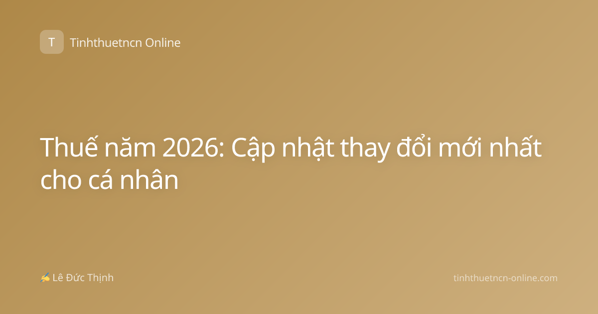 Thuế năm 2026: Cập nhật thay đổi mới nhất cho cá nhân
