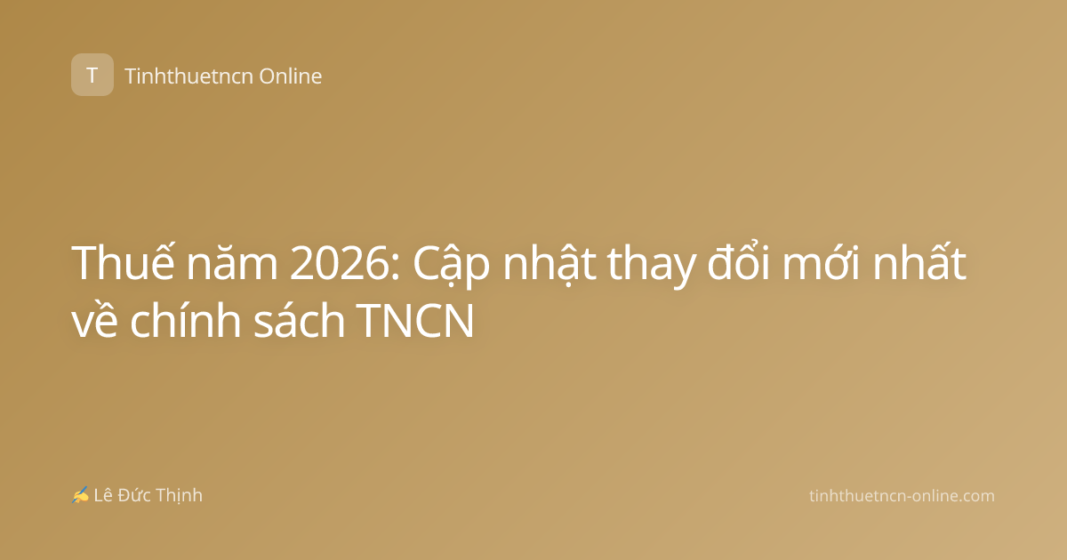 Thuế năm 2026: Cập nhật thay đổi mới nhất về chính sách TNCN
