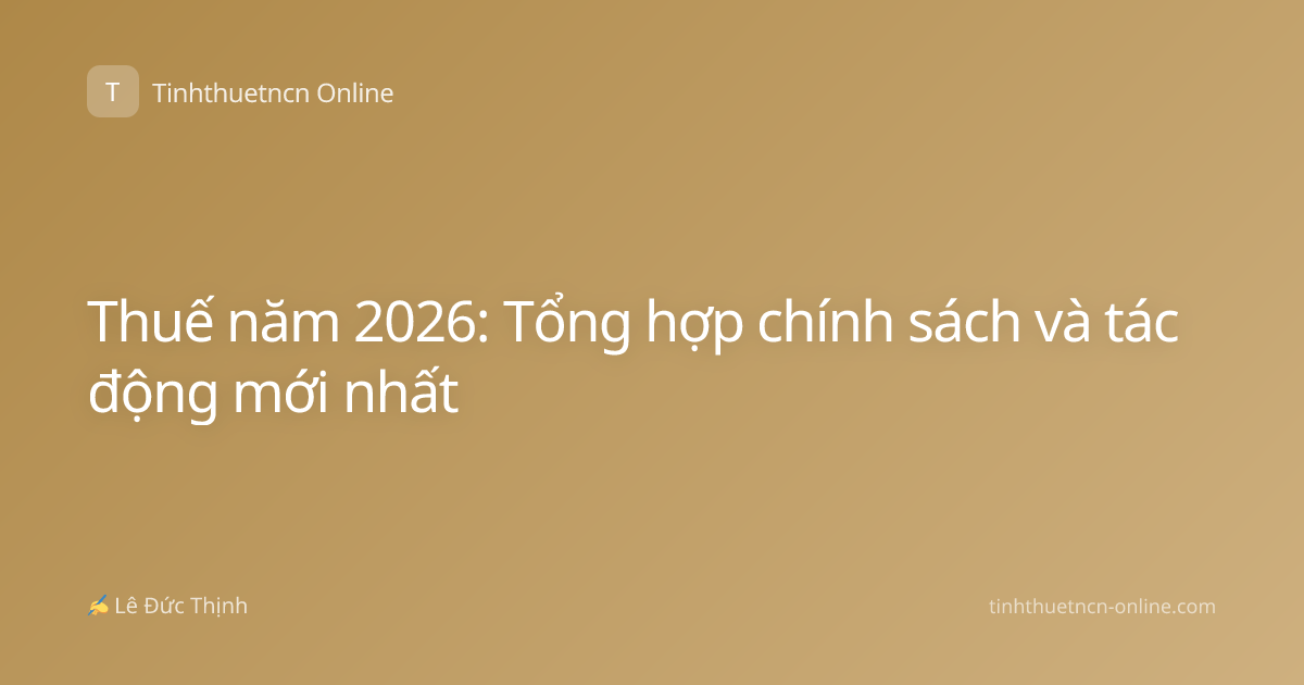 Thuế năm 2026: Tổng hợp chính sách và tác động mới nhất