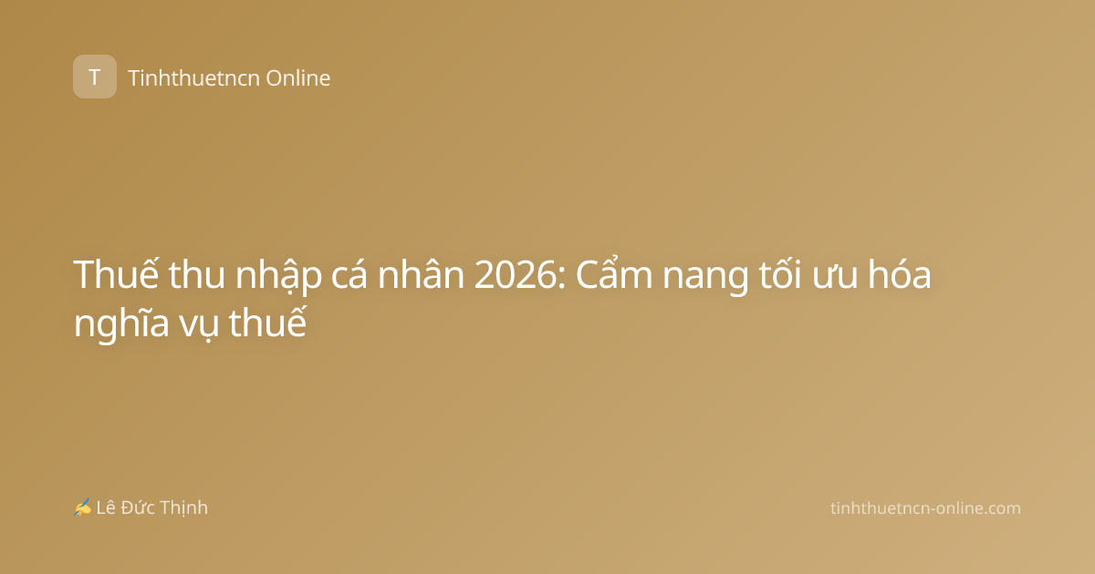 Thuế thu nhập cá nhân 2026: Cẩm nang tối ưu hóa nghĩa vụ thuế