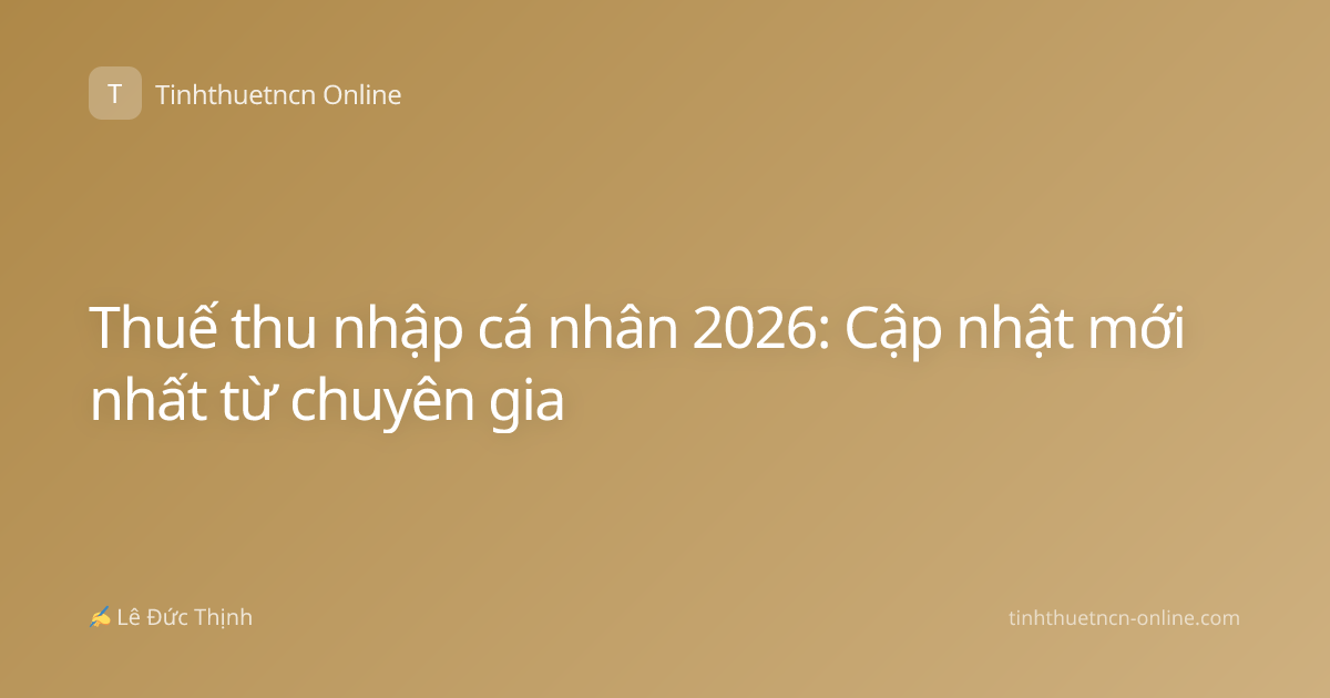 Thuế thu nhập cá nhân 2026: Cập nhật mới nhất từ chuyên gia