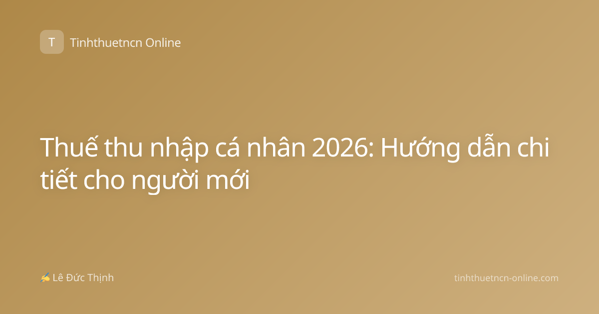 Thuế thu nhập cá nhân 2026: Hướng dẫn chi tiết cho người mới