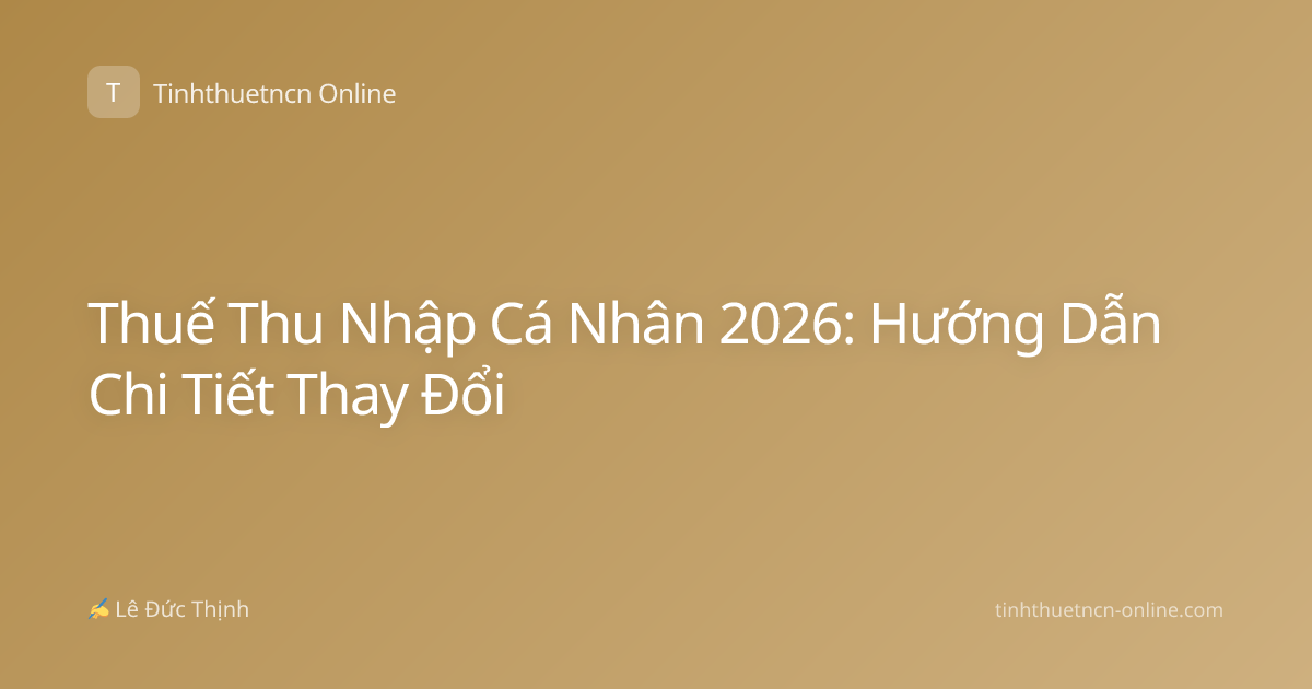 Thuế Thu Nhập Cá Nhân 2026: Hướng Dẫn Chi Tiết Thay Đổi
