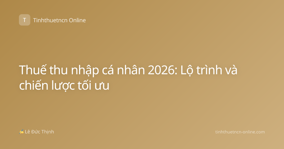 Thuế thu nhập cá nhân 2026: Lộ trình và chiến lược tối ưu