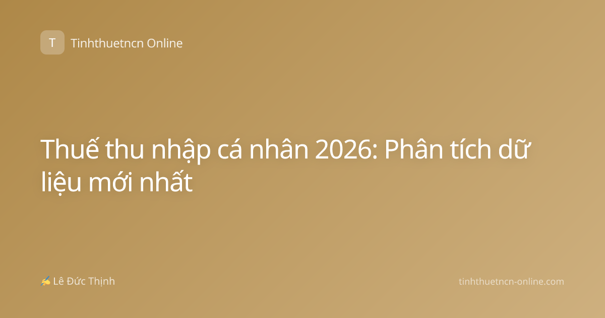 Thuế thu nhập cá nhân 2026: Phân tích dữ liệu mới nhất