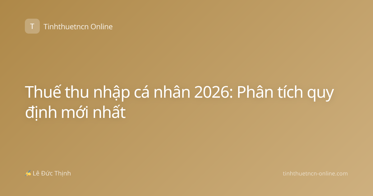 Thuế thu nhập cá nhân 2026: Phân tích quy định mới nhất