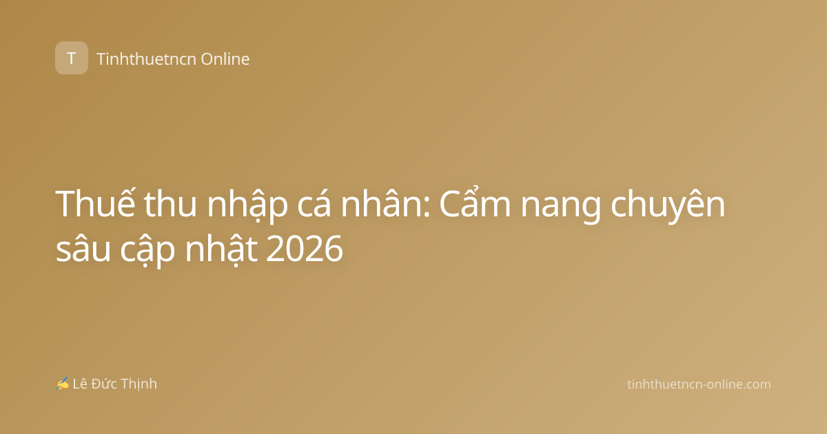 Thuế thu nhập cá nhân: Cẩm nang chuyên sâu cập nhật 2026
