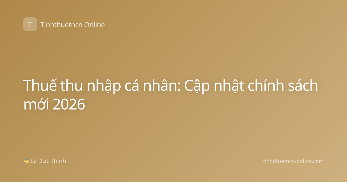 Thuế thu nhập cá nhân: Cập nhật chính sách mới 2026