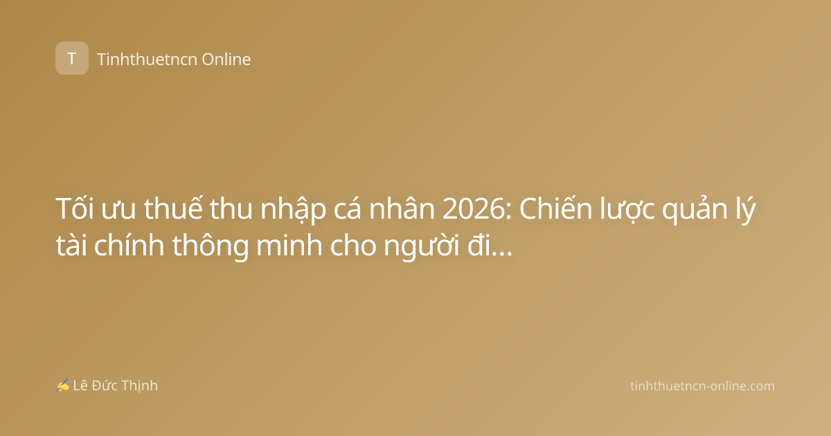 Tối ưu thuế thu nhập cá nhân 2026: Chiến lược quản lý tài chính thông minh cho người đi làm
