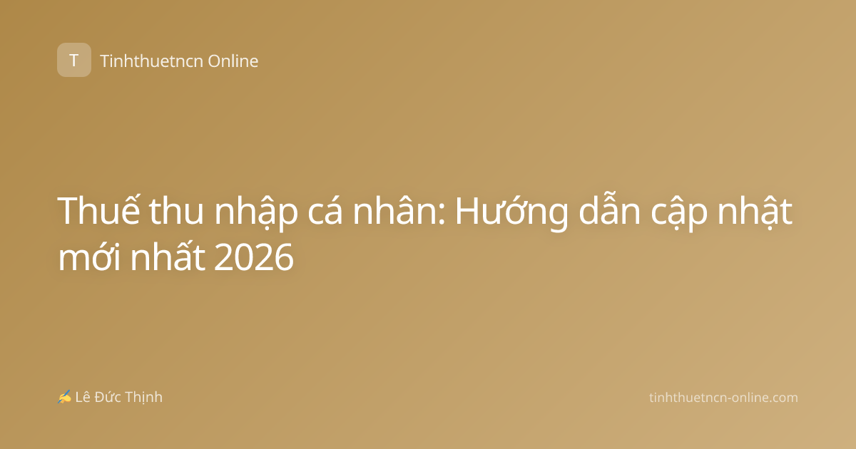 Thuế thu nhập cá nhân: Hướng dẫn cập nhật mới nhất 2026