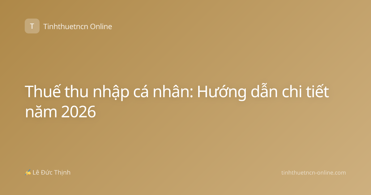 Thuế thu nhập cá nhân: Hướng dẫn chi tiết năm 2026