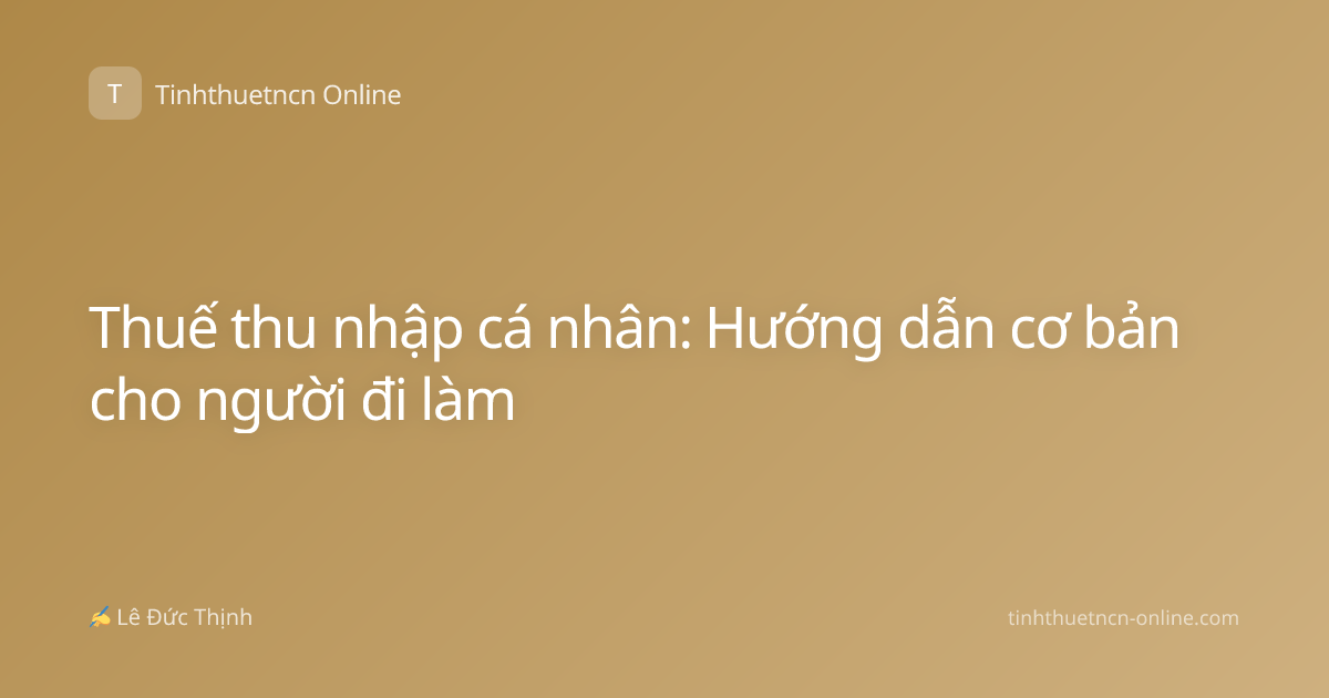 Thuế thu nhập cá nhân: Hướng dẫn cơ bản cho người đi làm