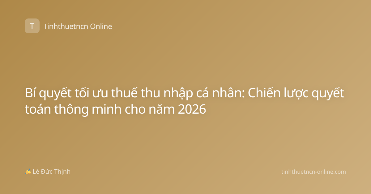 Bí quyết tối ưu thuế thu nhập cá nhân: Chiến lược quyết toán thông minh cho năm 2026