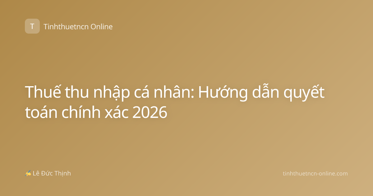 Thuế thu nhập cá nhân: Hướng dẫn quyết toán chính xác 2026