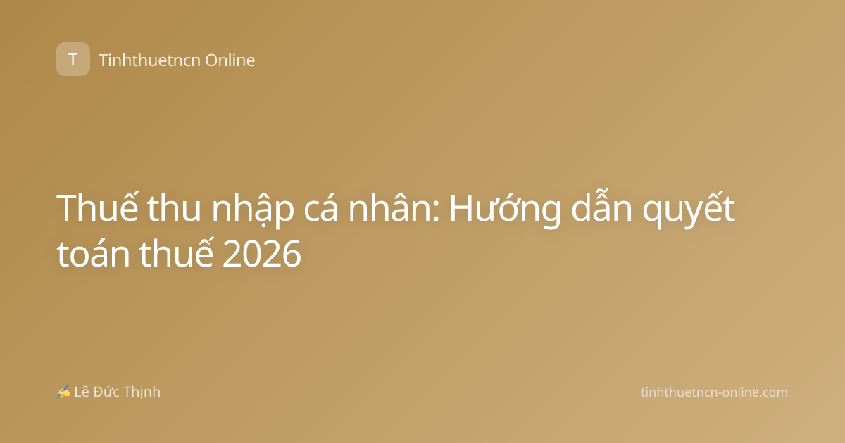 Thuế thu nhập cá nhân: Hướng dẫn quyết toán thuế 2026