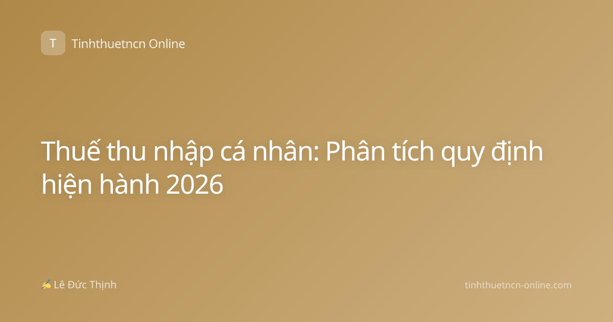 Thuế thu nhập cá nhân: Phân tích quy định hiện hành 2026