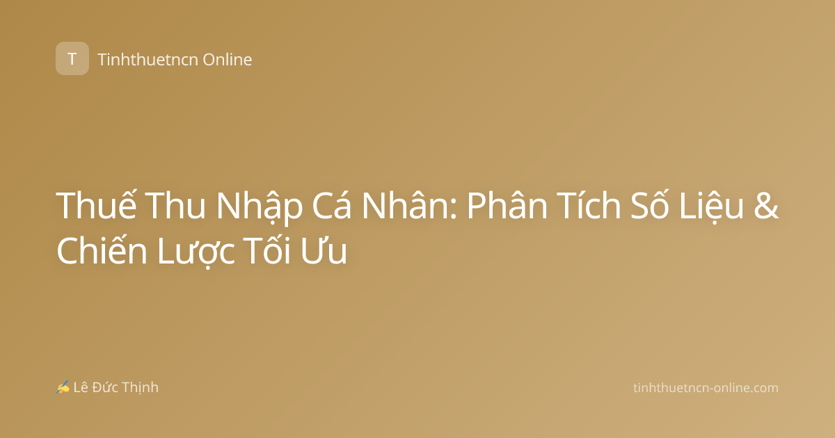 Thuế Thu Nhập Cá Nhân: Phân Tích Số Liệu & Chiến Lược Tối Ưu