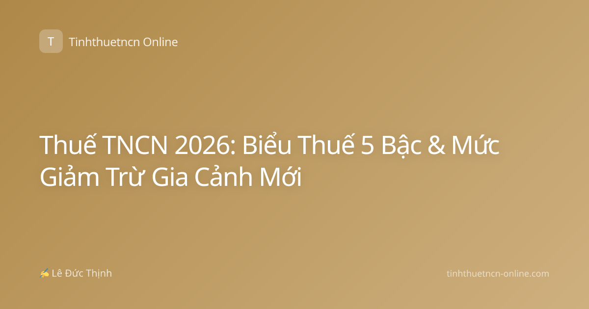 Thuế TNCN 2026: Biểu Thuế 5 Bậc & Mức Giảm Trừ Gia Cảnh Mới