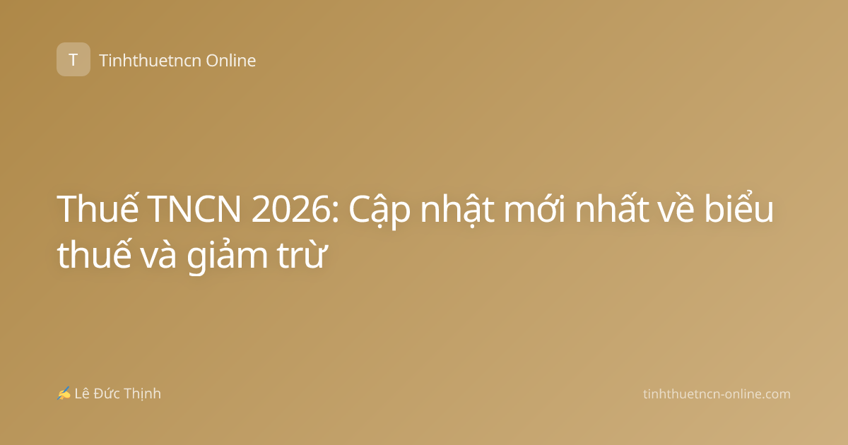 Thuế TNCN 2026: Cập nhật mới nhất về biểu thuế và giảm trừ