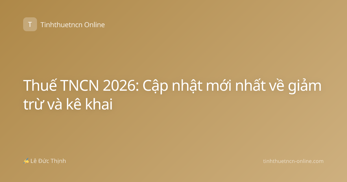 Thuế TNCN 2026: Cập nhật mới nhất về giảm trừ và kê khai