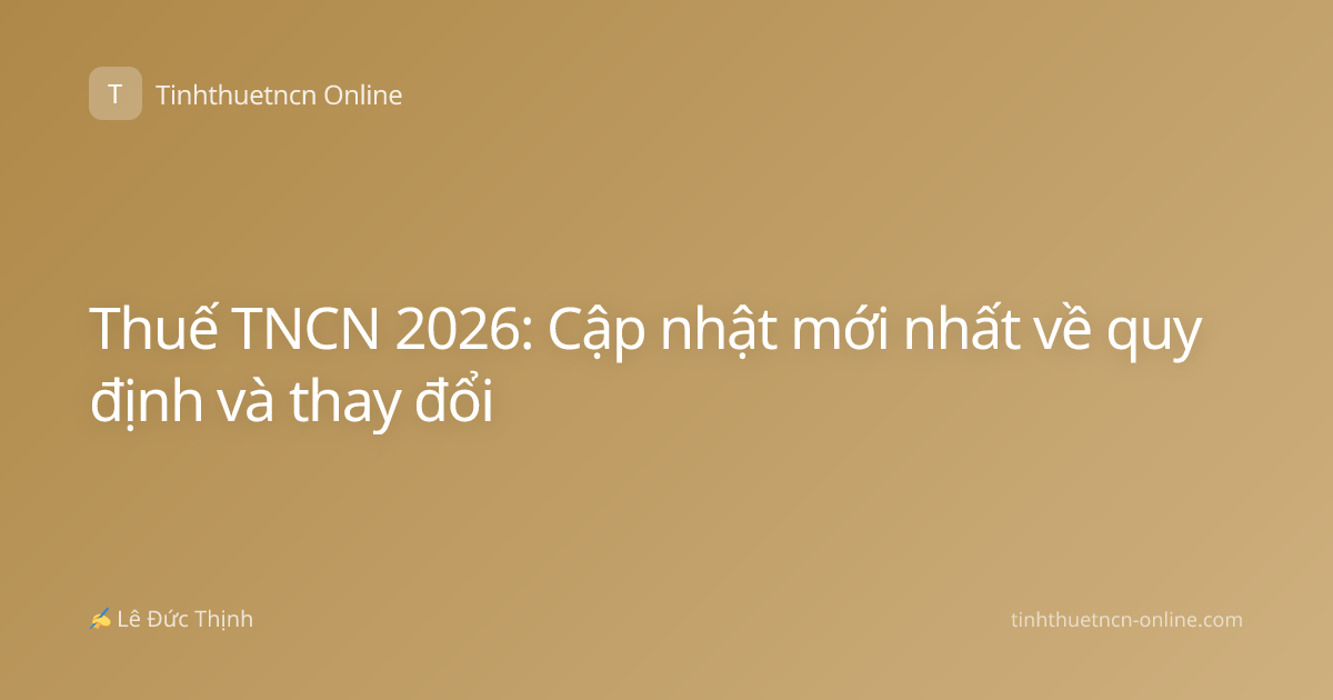 Thuế TNCN 2026: Cập nhật mới nhất về quy định và thay đổi