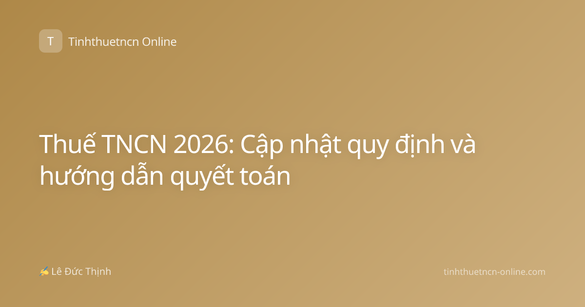 Thuế TNCN 2026: Cập nhật quy định và hướng dẫn quyết toán