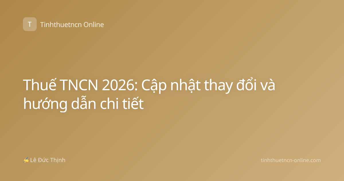 Thuế TNCN 2026: Cập nhật thay đổi và hướng dẫn chi tiết