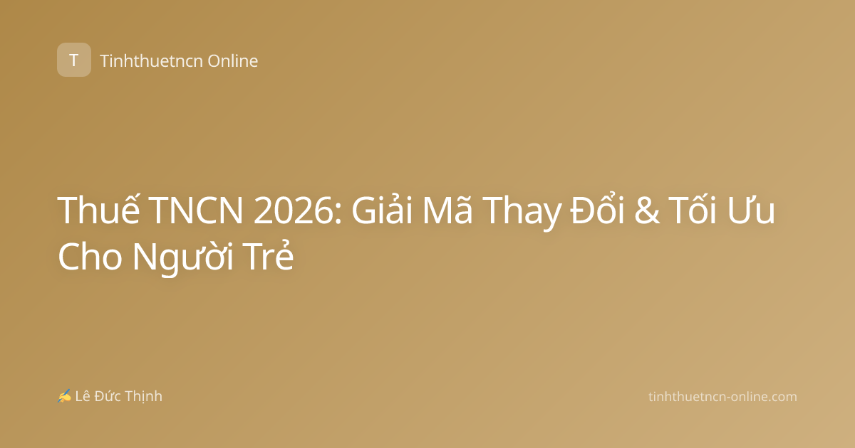 Thuế TNCN 2026: Giải Mã Thay Đổi & Tối Ưu Cho Người Trẻ
