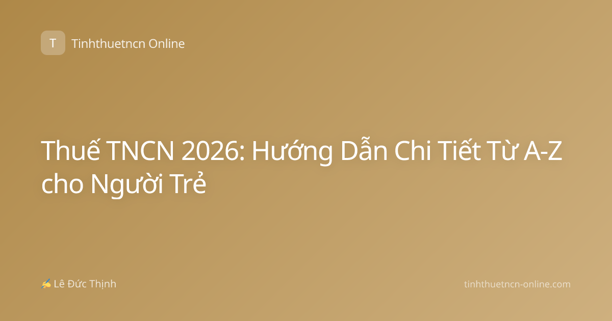 Thuế TNCN 2026: Hướng Dẫn Chi Tiết Từ A-Z cho Người Trẻ