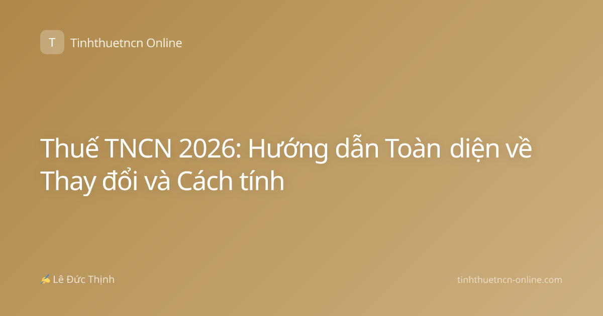 Thuế TNCN 2026: Hướng dẫn Toàn diện về Thay đổi và Cách tính