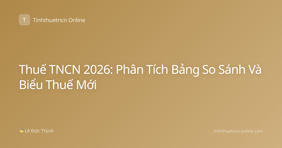 Thuế TNCN 2026: Phân Tích Bảng So Sánh Và Biểu Thuế Mới