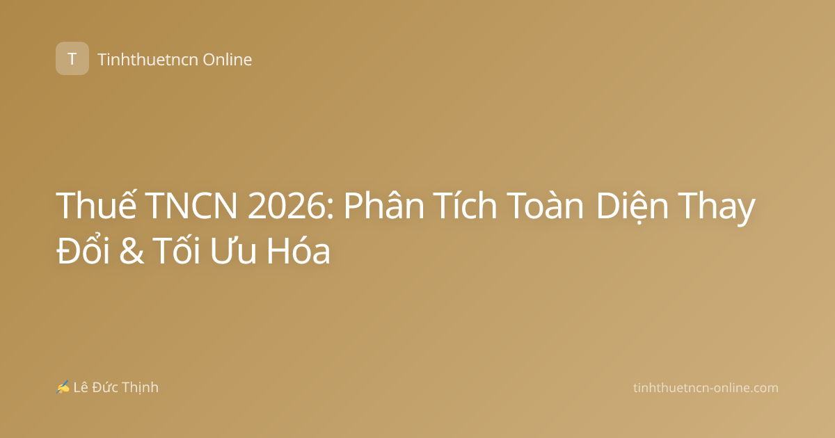 Thuế TNCN 2026: Phân Tích Toàn Diện Thay Đổi & Tối Ưu Hóa