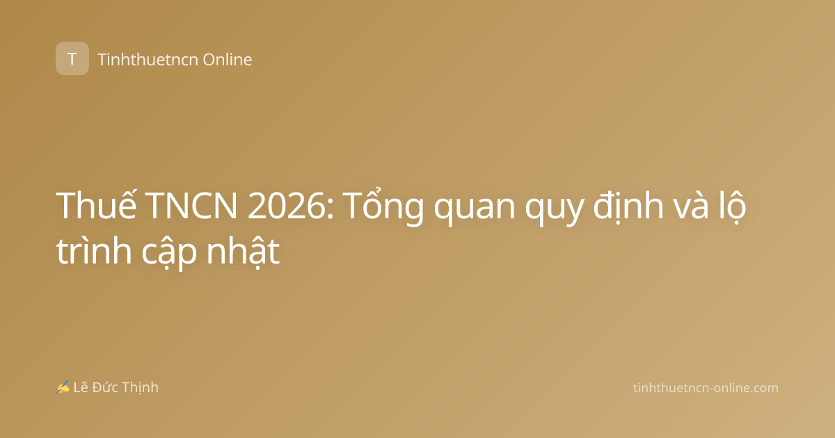 Thuế TNCN 2026: Tổng quan quy định và lộ trình cập nhật